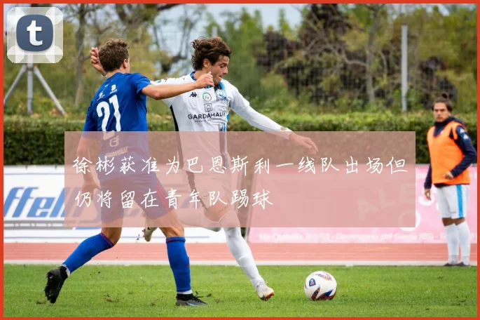 徐彬获准为巴恩斯利一线队出场但仍将留在青年队踢球