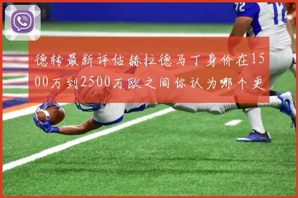 德转最新评估赫拉德马丁身价在1500万到2500万欧之间你认为哪个更合理