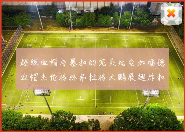 超级血帽与暴扣的完美结合加福德血帽杰伦格林弗拉格大鹏展翅炸扣精彩瞬间