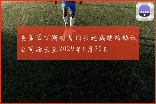 克莱因丁斯特与门兴达成续约协议合同延长至2029年6月30日