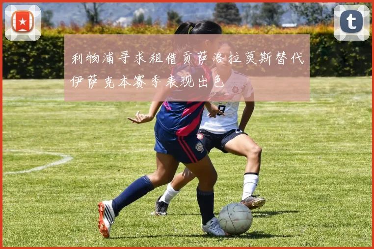 利物浦寻求租借贡萨洛拉莫斯替代伊萨克本赛季表现出色